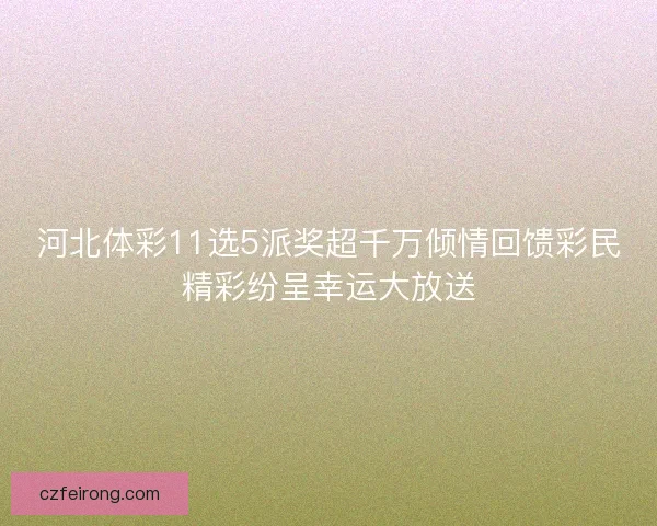 河北体彩11选5派奖超千万倾情回馈彩民精彩纷呈幸运大放送